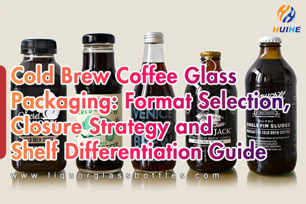 Emballage en verre pour caf&eacute; infus&eacute; &agrave; froid&nbsp;: s&eacute;lection du format, strat&eacute;gie de fermeture et guide de diff&eacute;renciation des &eacute;tag&egrave;res